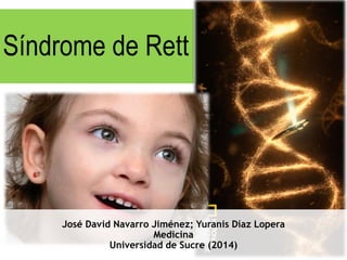 Síndrome de Rett 
José David Navarro Jiménez; Yuranis Díaz Lopera 
Medicina 
Universidad de Sucre (2014) 
 