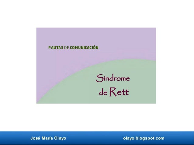 José María Olayo olayo.blogspot.com
Síndrome
de Rett
PAUTAS DE COMUNICACIÓN
 