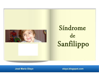 Síndrome
de
Sanfilippo
José María Olayo olayo.blogspot.com
 