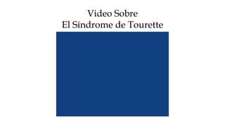 Video Sobre
El Síndrome de Tourette
 