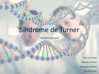 Síndrome de Turner
“Genética Humana”

Cleonice Unser

Gabriela Carlesso
Marciane Cordazzo
Patrícia Prates

 