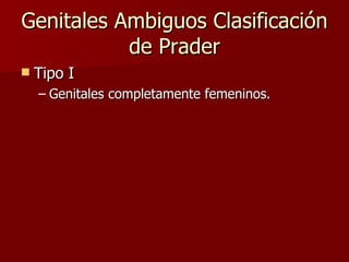Genitales Ambiguos Clasificación de Prader Tipo I Genitales completamente femeninos.  