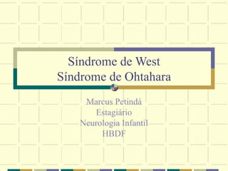 Síndrome de West 
Síndrome de Ohtahara 
Marcus Petindá 
Estagiário 
Neurologia Infantil 
HBDF 
 