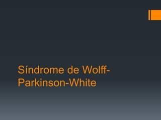 Síndrome de Wolff-
Parkinson-White
 