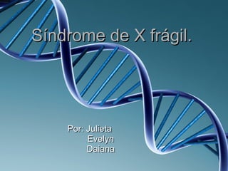 Síndrome de X frágil.  Por: Julieta Evelyn Daiana 