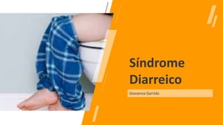Síndrome
Diarreico
Giovanna Garrido
 