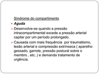 Lesão em maior ou menor grau do nervo,levando a déficits sensitivos e motores, que podem afetar outros musculos não integrantes do compartimento.Fig. - Mostra uma contratura isquêmica de Volkmann de músculos do antebraço numa criança de 6 anos pós redução de fratura supracondiliana do úmero a criança apresentou dor intensa no antebraço.