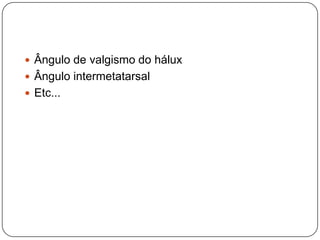 Forma da superfície articular distal do primeiro metatarsal(cabeça)Orientação da superfície articular distal do primeiro metatarsal (ângulo articular metatarsal distal)Superfície articular redonda (instável)Superfície articular em forma de V (estável)Forma plana (estável)
