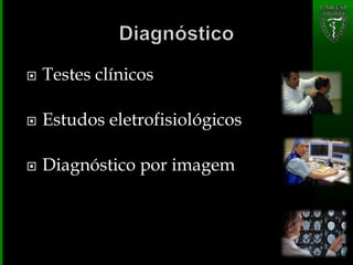  Testes clínicos
 Estudos eletrofisiológicos
 Diagnóstico por imagem
 