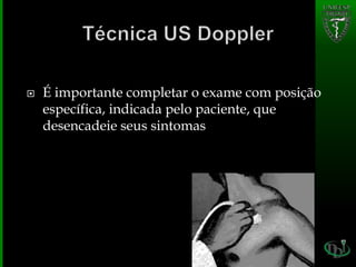  É importante completar o exame com posição
específica, indicada pelo paciente, que
desencadeie seus sintomas
 