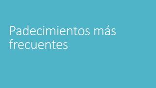 Padecimientos más
frecuentes
 