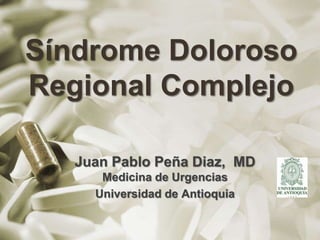 Síndrome Doloroso Regional Complejo Juan Pablo Peña Diaz,  MDMedicina de Urgencias Universidad de Antioquia 