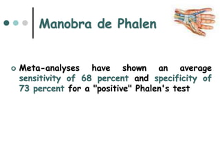 Manobra de Phalen
 Meta-analyses have shown an average
sensitivity of 68 percent and specificity of
73 percent for a "positive" Phalen's test
 