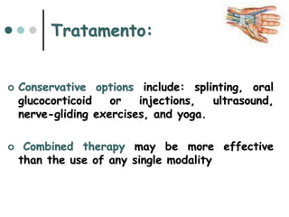 Tratamento:
 Conservative options include: splinting, oral
glucocorticoid or injections, ultrasound,
nerve-gliding exercises, and yoga.
 Combined therapy may be more effective
than the use of any single modality
 