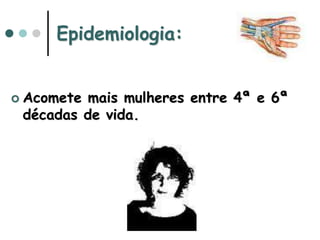 Epidemiologia:
 Acomete mais mulheres entre 4ª e 6ª
décadas de vida.
 