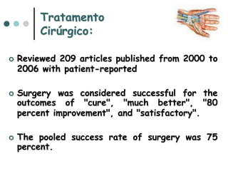Tratamento
Cirúrgico:
 Reviewed 209 articles published from 2000 to
2006 with patient-reported
 Surgery was considered successful for the
outcomes of "cure", "much better", "80
percent improvement", and "satisfactory".
 The pooled success rate of surgery was 75
percent.
 