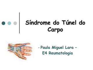 Síndrome do Túnel do
Carpo
- Paula Miguel Lara –
E4 Reumatologia
 