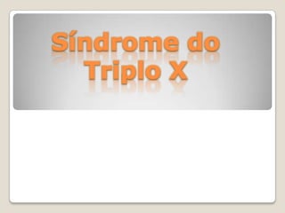 Síndrome do
Triplo X
 