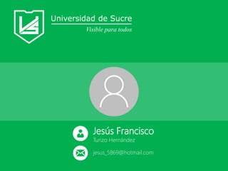 Universidad de Sucre
Visible para todos
Jesús Francisco
Turizo Hernández
jesus_5869@hotmail.com
 