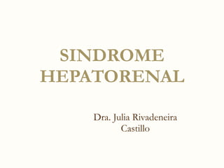 SINDROME HEPATORENAL Dra. Julia Rivadeneira Castillo 