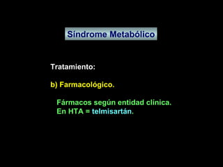 Síndrome Metabólico Tratamiento: b) Farmacológico. Fármacos según entidad clínica. En HTA =  telmisartán . 