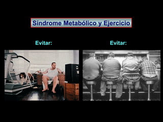 Síndrome Metabólico y Ejercicio Evitar:  Evitar: 