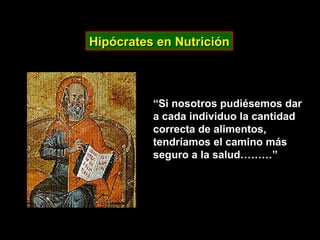“ Si nosotros pudiésemos dar a cada individuo la cantidad correcta de alimentos, tendríamos el camino más seguro a la salud………” Hipócrates en Nutrición 