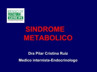 SINDROME  METABOLICO Dra Pilar Cristina Ruiz Medico internista-Endocrinologo 