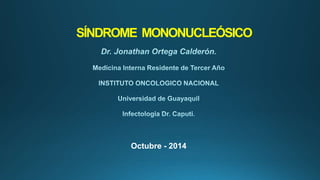 SÍNDROME MONONUCLEÓSICO 
Octubre - 2014 
 
