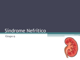 Síndrome Nefrítico
Grupo 9
 