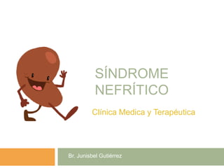 SÍNDROME
NEFRÍTICO
Clínica Medica y Terapéutica II
Br. Junisbel Gutiérrez
 