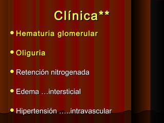 Clínica**Clínica**
Hematuria glomerularHematuria glomerular
OliguriaOliguria
Retención nitrogenadaRetención nitrogenada
Edema …intersticialEdema …intersticial
Hipertensión …..intravascularHipertensión …..intravascular
 