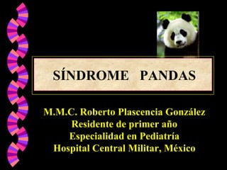 M.M.C. Roberto Plascencia González Residente de primer año Especialidad en Pediatría Hospital Central Militar, México SÍNDROME  PANDAS 