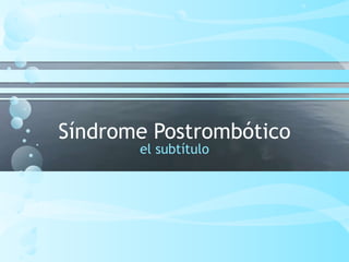 Síndrome Postrombótico
el subtítulo
 