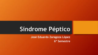 Síndrome Péptico
Introducción a la Clínica II
Dr. Alfredo Uribe Nieto
José Eduardo Zaragoza López
6º Semestre
 