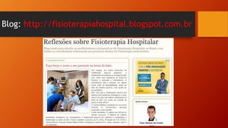 Blog: http://fisioterapiahospital.blogspot.com.br
 