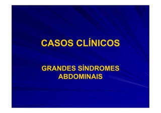 CASOS CLÍNICOS

GRANDES SÍNDROMES
   ABDOMINAIS
 