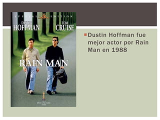 Dustin Hoffman fue
mejor actor por Rain
Man en 1988
 