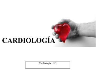 CARDIOLOGÍA

       Cardiología UG
 