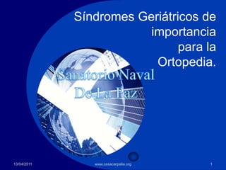 Síndromes Geriátricos de importanciapara la Ortopedia. 18/06/2010 1 www.ossacarpalia.org Sanatorio Naval De La Paz 