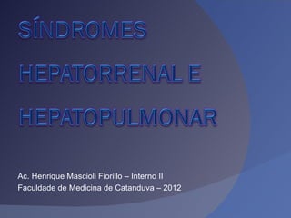 Ac. Henrique Mascioli Fiorillo – Interno II
Faculdade de Medicina de Catanduva – 2012
 