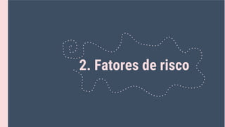 2. Fatores de risco
 