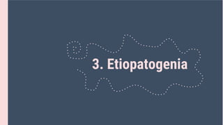 3. Etiopatogenia
 