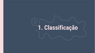 1. Classificação
 