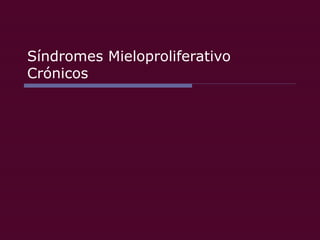 Síndromes Mieloproliferativo Crónicos 