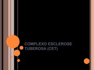 COMPLEXO ESCLEROSE
TUBEROSA (CET)
 