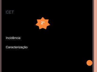 CET
Incidência
Caracterização
2°
 