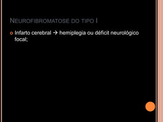 NEUROFIBROMATOSE DO TIPO I
 Infarto cerebral  hemiplegia ou déficit neurológico
focal;
 