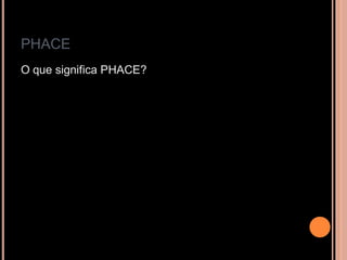 PHACE
O que significa PHACE?
 