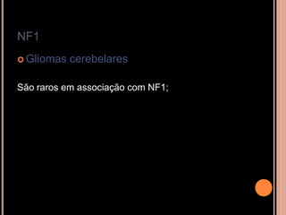 NF1
 Gliomas cerebelares
São raros em associação com NF1;
 